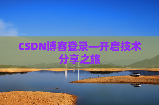 CSDN博客登录—开启技术分享之旅